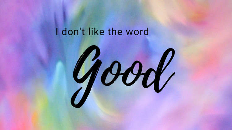 I Don't Like The Word "Good"