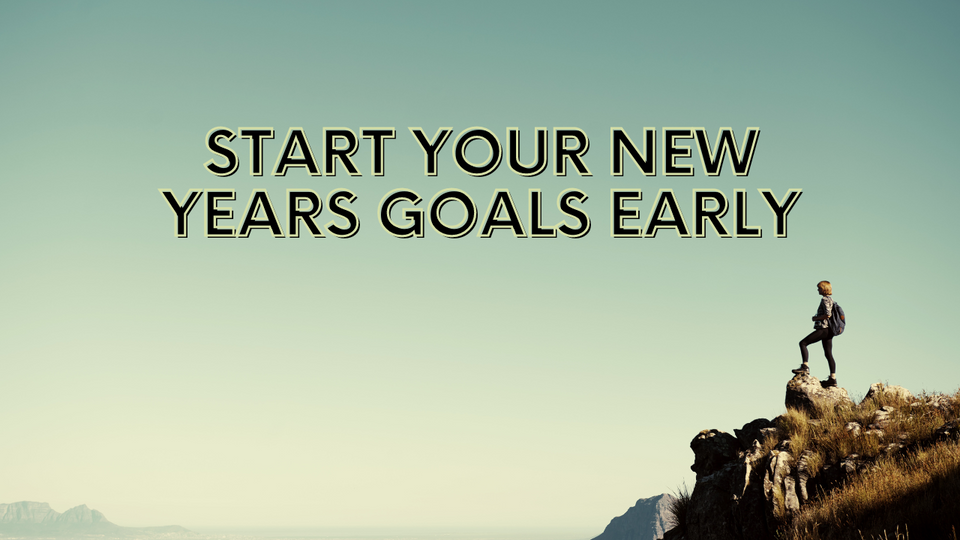 Start Your New Years Goals Early